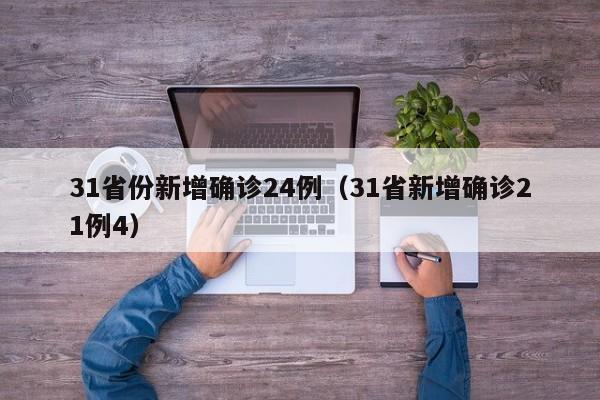 31省份新增确诊24例(31省新增确诊21例4)