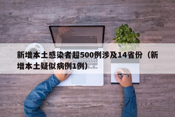 新增本土感染者超500例涉及14省份(新增本土疑似病例1例)