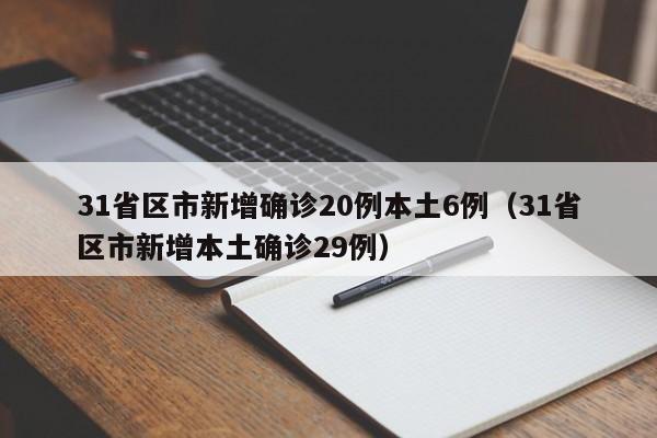 31省区市新增确诊20例本土6例(31省区市新增本土确诊29例)