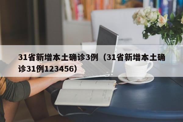 31省新增本土确诊3例(31省新增本土确诊31例123456)
