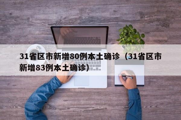 31省区市新增80例本土确诊(31省区市新增83例本土确诊)