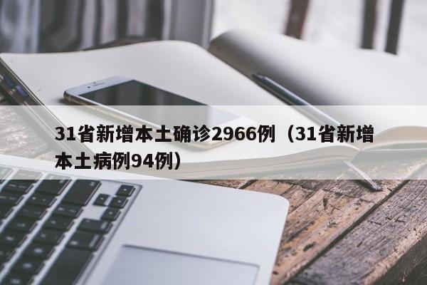 31省新增本土确诊2966例(31省新增本土病例94例)