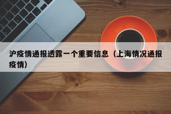 沪疫情通报透露一个重要信息(上海情况通报疫情)
