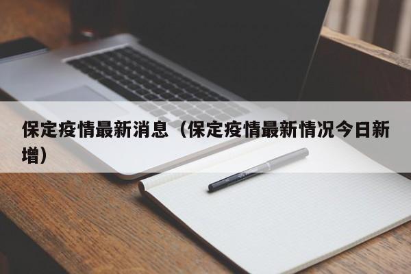 保定疫情最新消息(保定疫情最新情况今日新增)