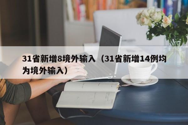 31省新增8境外输入(31省新增14例均为境外输入)