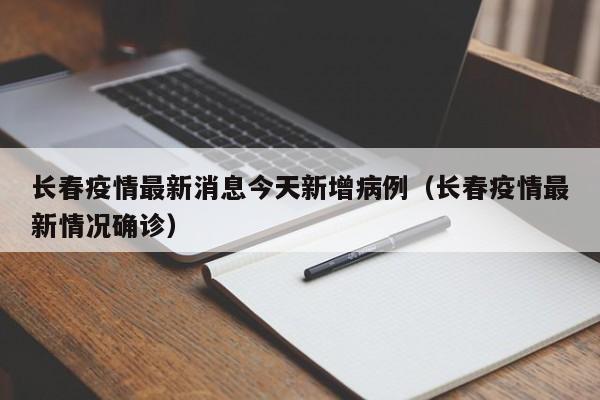 长春疫情最新消息今天新增病例(长春疫情最新情况确诊)