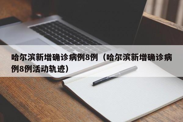 哈尔滨新增确诊病例8例(哈尔滨新增确诊病例8例活动轨迹)