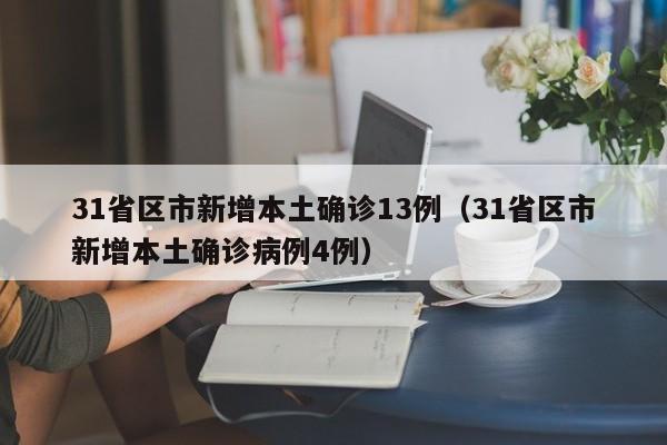 31省区市新增本土确诊13例(31省区市新增本土确诊病例4例)