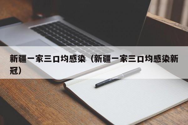 新疆一家三口均感染(新疆一家三口均感染新冠)